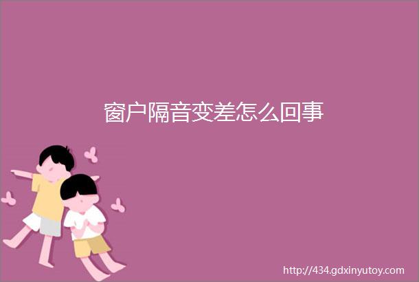 窗户隔音变差怎么回事