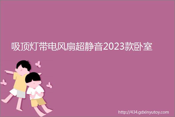 吸顶灯带电风扇超静音2023款卧室