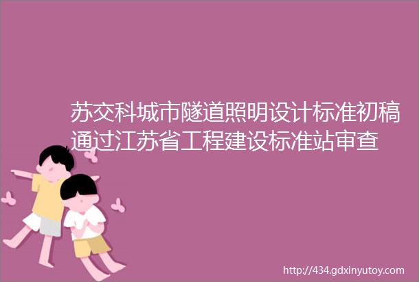 苏交科城市隧道照明设计标准初稿通过江苏省工程建设标准站审查