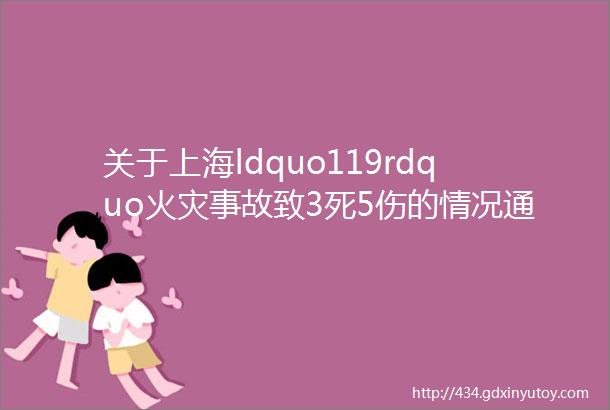 关于上海ldquo119rdquo火灾事故致3死5伤的情况通报