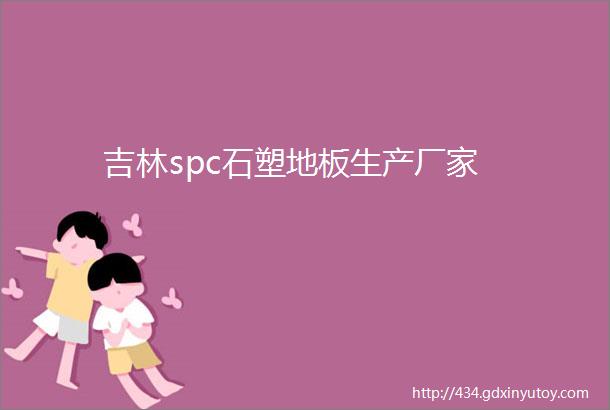 吉林spc石塑地板生产厂家