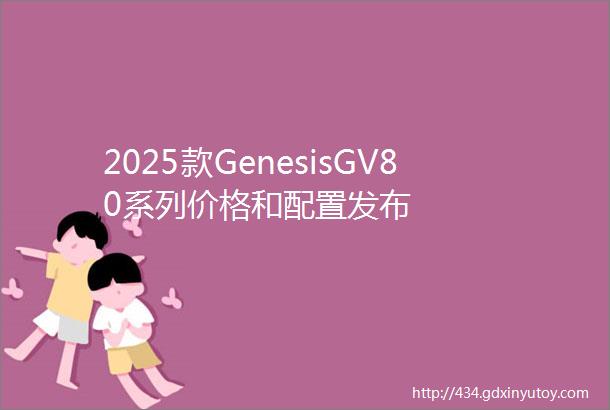 2025款GenesisGV80系列价格和配置发布