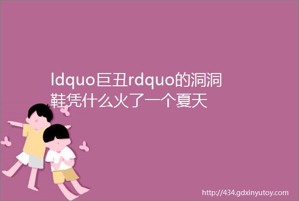 ldquo巨丑rdquo的洞洞鞋凭什么火了一个夏天