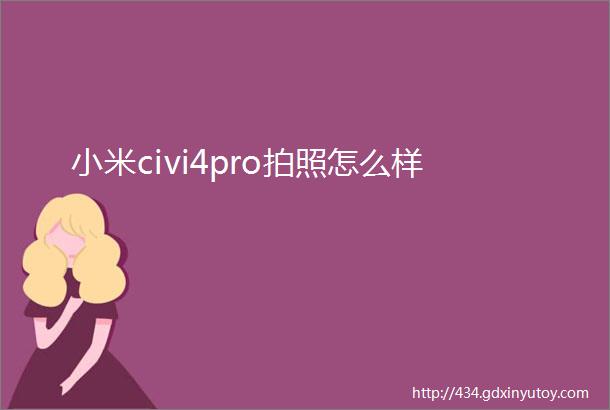 小米civi4pro拍照怎么样