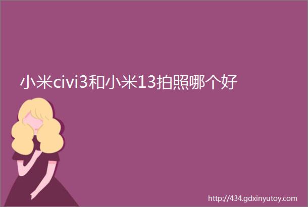 小米civi3和小米13拍照哪个好