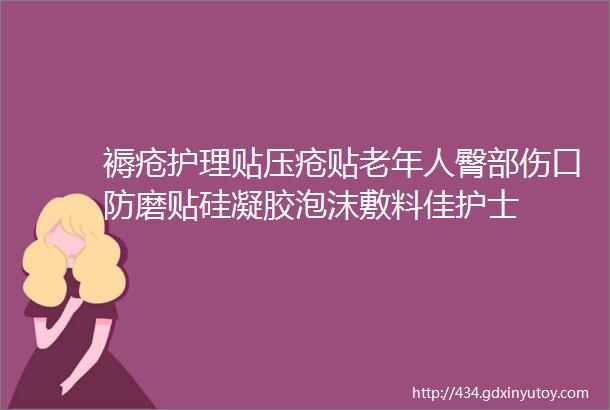 褥疮护理贴压疮贴老年人臀部伤口防磨贴硅凝胶泡沫敷料佳护士