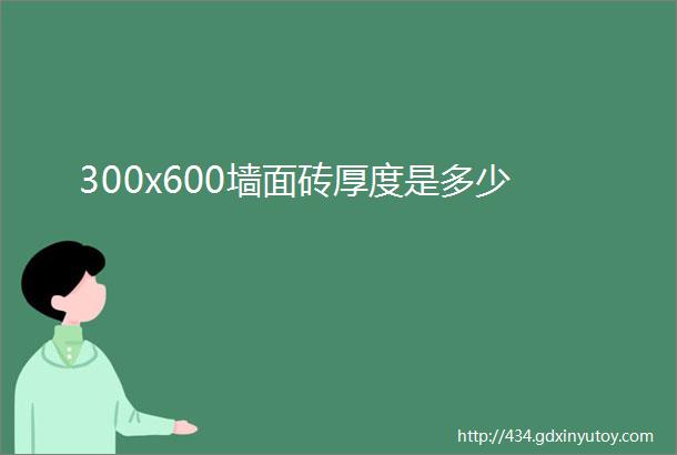 300x600墙面砖厚度是多少