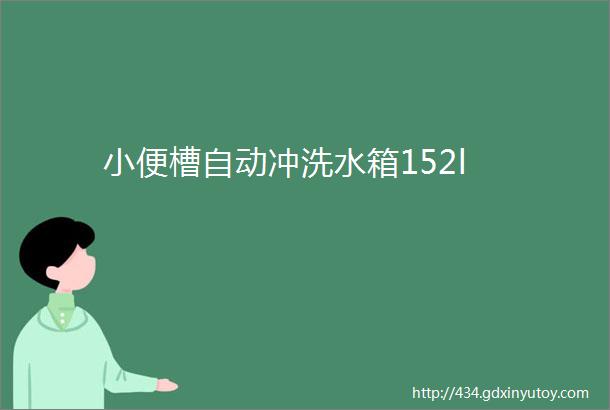 小便槽自动冲洗水箱152l