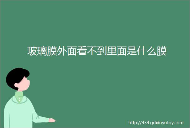 玻璃膜外面看不到里面是什么膜