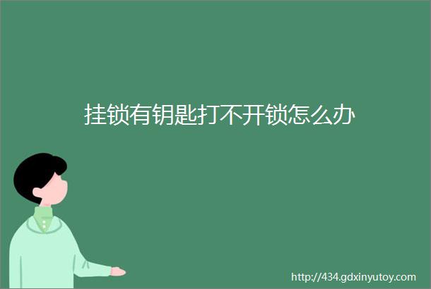 挂锁有钥匙打不开锁怎么办