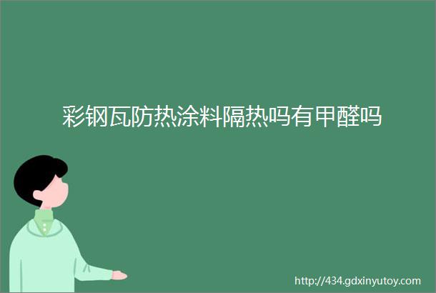 彩钢瓦防热涂料隔热吗有甲醛吗