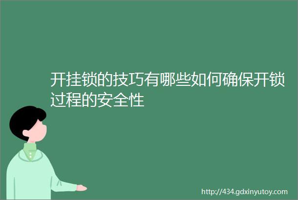 开挂锁的技巧有哪些如何确保开锁过程的安全性