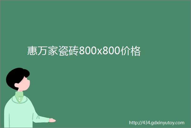 惠万家瓷砖800x800价格