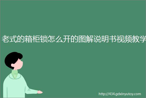 老式的箱柜锁怎么开的图解说明书视频教学