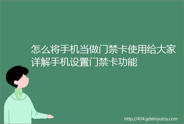 怎么将手机当做门禁卡使用给大家详解手机设置门禁卡功能