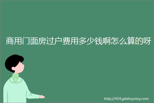 商用门面房过户费用多少钱啊怎么算的呀