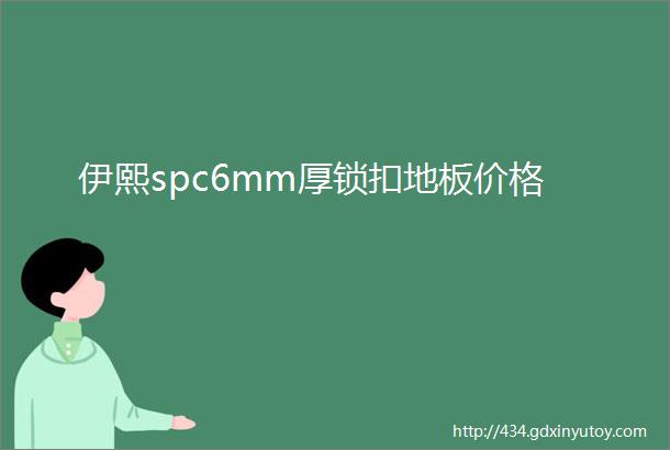 伊熙spc6mm厚锁扣地板价格