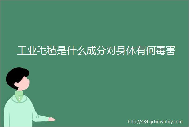 工业毛毡是什么成分对身体有何毒害