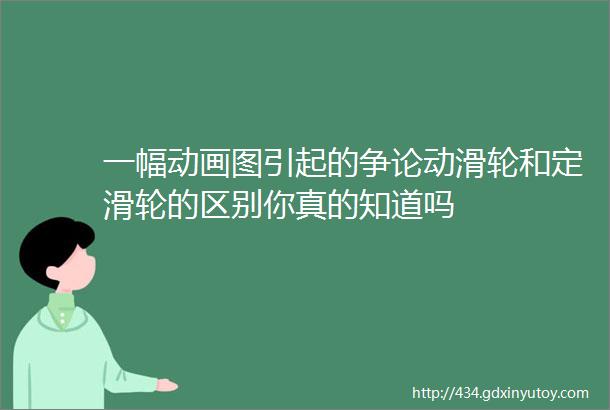 一幅动画图引起的争论动滑轮和定滑轮的区别你真的知道吗