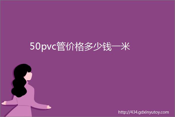 50pvc管价格多少钱一米