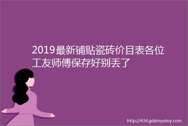 2019最新铺贴瓷砖价目表各位工友师傅保存好别丢了