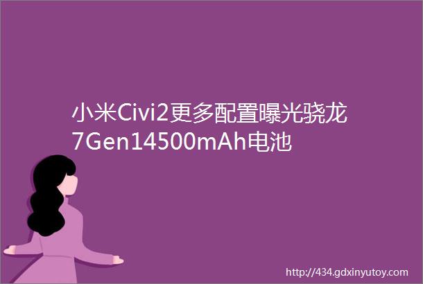 小米Civi2更多配置曝光骁龙7Gen14500mAh电池