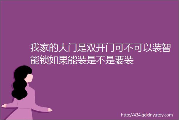 我家的大门是双开门可不可以装智能锁如果能装是不是要装