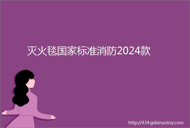 灭火毯国家标准消防2024款