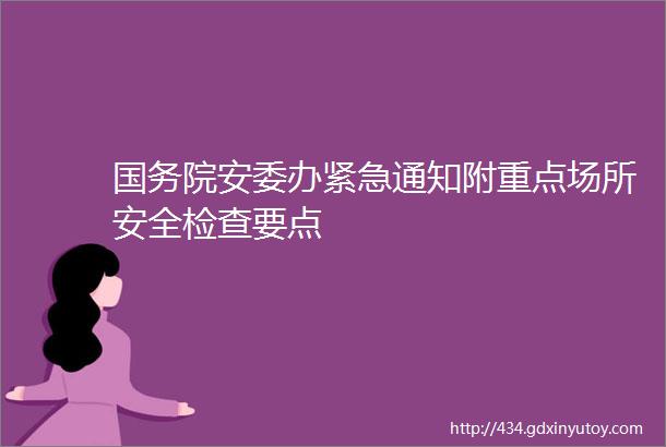 国务院安委办紧急通知附重点场所安全检查要点