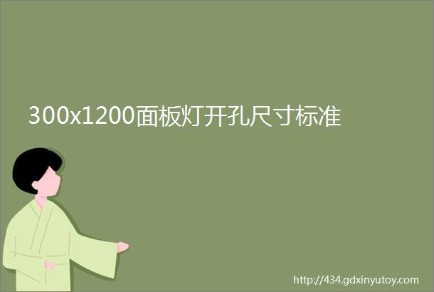 300x1200面板灯开孔尺寸标准