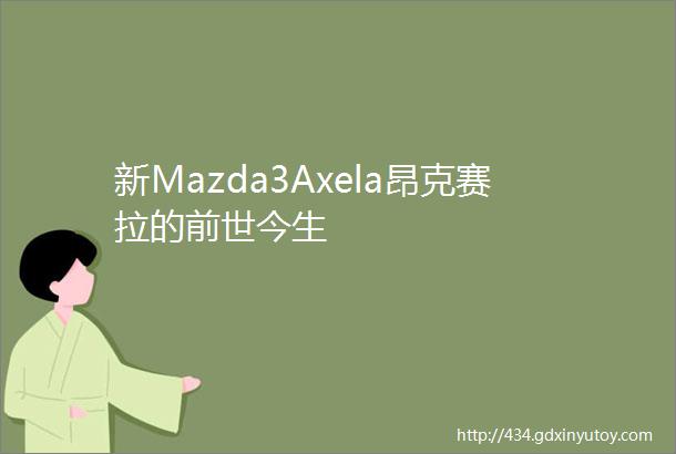 新Mazda3Axela昂克赛拉的前世今生