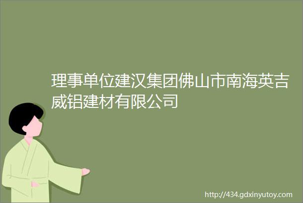 理事单位建汉集团佛山市南海英吉威铝建材有限公司