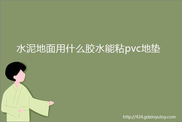 水泥地面用什么胶水能粘pvc地垫