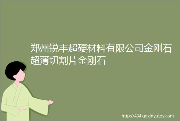 郑州锐丰超硬材料有限公司金刚石超薄切割片金刚石