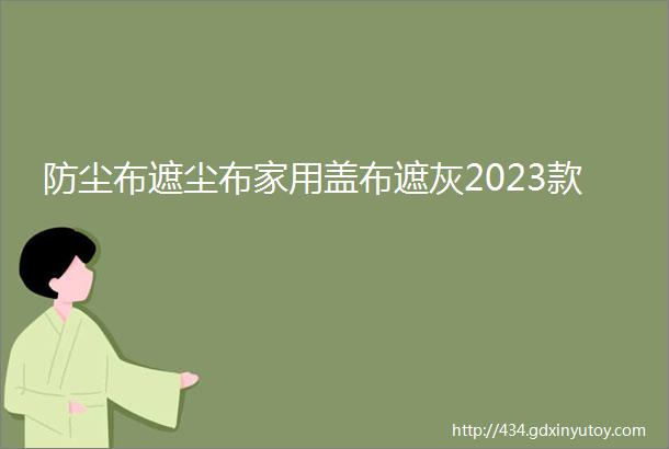 防尘布遮尘布家用盖布遮灰2023款