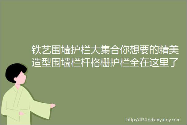 铁艺围墙护栏大集合你想要的精美造型围墙栏杆格栅护栏全在这里了