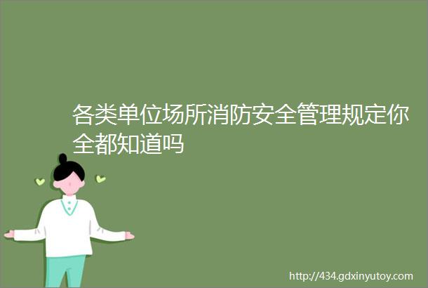 各类单位场所消防安全管理规定你全都知道吗