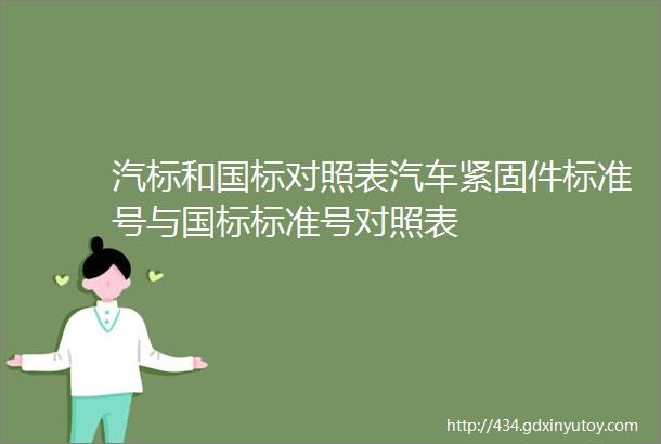 汽标和国标对照表汽车紧固件标准号与国标标准号对照表