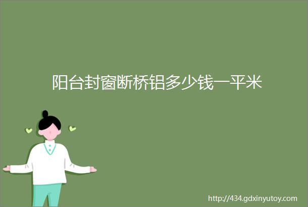 阳台封窗断桥铝多少钱一平米