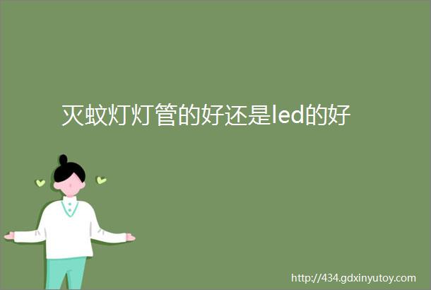 灭蚊灯灯管的好还是led的好