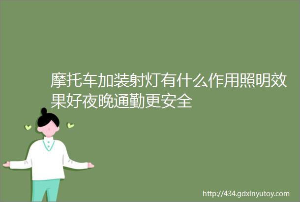 摩托车加装射灯有什么作用照明效果好夜晚通勤更安全