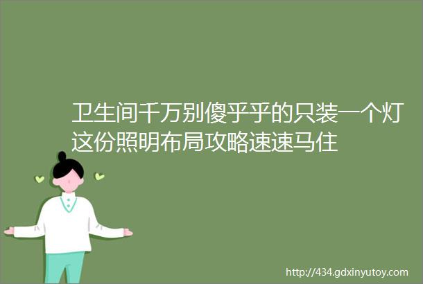 卫生间千万别傻乎乎的只装一个灯这份照明布局攻略速速马住