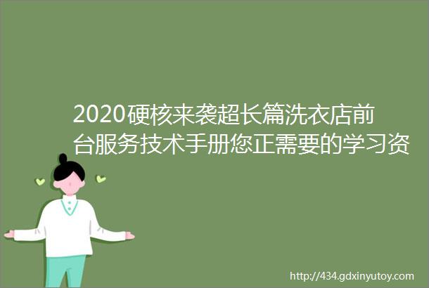 2020硬核来袭超长篇洗衣店前台服务技术手册您正需要的学习资料