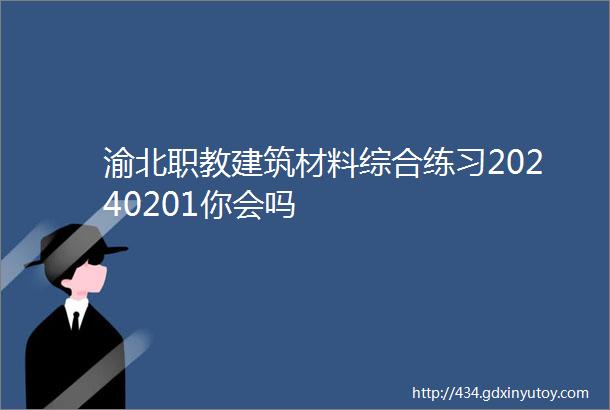 渝北职教建筑材料综合练习20240201你会吗