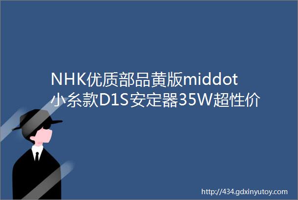 NHK优质部品黄版middot小糸款D1S安定器35W超性价比