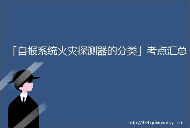 「自报系统火灾探测器的分类」考点汇总