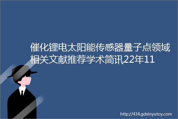 催化锂电太阳能传感器量子点领域相关文献推荐学术简讯22年11期