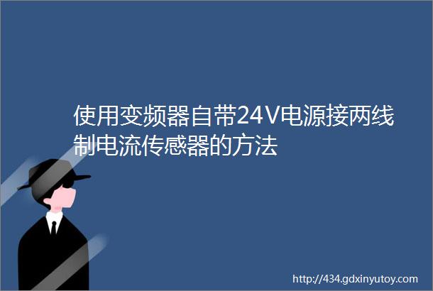 使用变频器自带24V电源接两线制电流传感器的方法