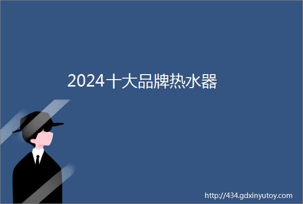 2024十大品牌热水器