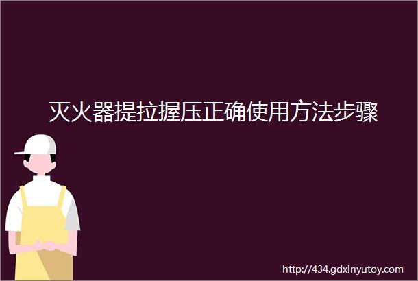 灭火器提拉握压正确使用方法步骤